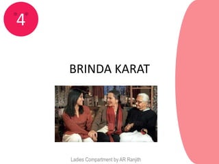 4

    BRINDA KARAT




    Ladies Compartment by AR Ranjith
 