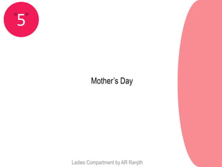 5


            Mother’s Day




    Ladies Compartment by AR Ranjith
 