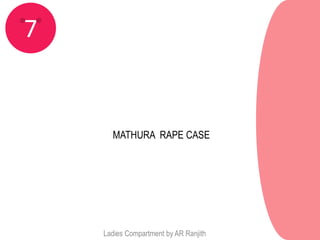 7


      MATHURA RAPE CASE




    Ladies Compartment by AR Ranjith
 