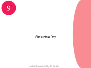 9


          Shakuntala Devi




    Ladies Compartment by AR Ranjith
 