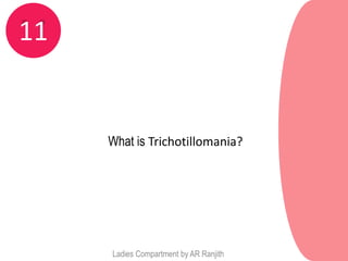 11


     What is Trichotillomania?




     Ladies Compartment by AR Ranjith
 