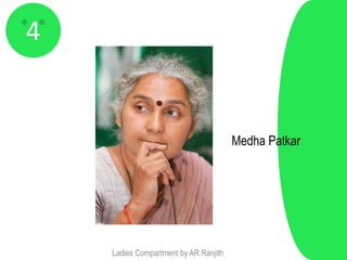 4


                                       Medha Patkar




    Ladies Compartment by AR Ranjith
 