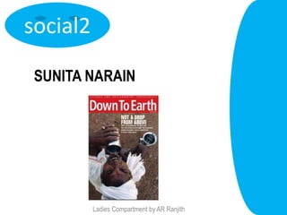 social2

 SUNITA NARAIN




          Ladies Compartment by AR Ranjith
 