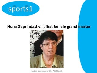 sports1

Nona Gaprindashvili, first female grand master




             Ladies Compartment by AR Ranjith
 