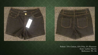 Fabric: 75% Cotton, 23% Poly, 2% Elastane
Item: Ladies Shorts
Reference: PL- 04
 