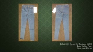 Fabric:98% Cotton 2% Elastane/ 08 OZ
Item: Ladies Pant
Reference: PL- 05
 