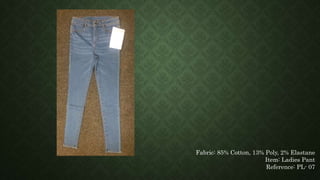 Fabric: 85% Cotton, 13% Poly, 2% Elastane
Item: Ladies Pant
Reference: PL- 07
 