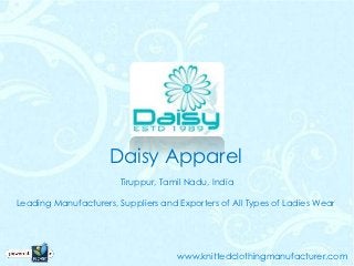 Daisy Apparel
                        Tiruppur, Tamil Nadu, India

Leading Manufacturers, Suppliers and Exporters of All Types of Ladies Wear




                                     www.knittedclothingmanufacturer.com
 