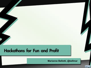 Hackathons for Fun and Profit
                       Marianne Bellotti, @bellmar
 