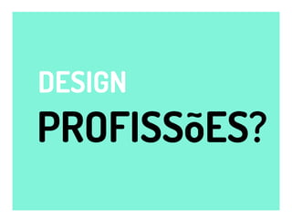 PROFISSõES?
DESIGN
 