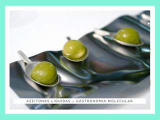 A Z E I T O N A S L Í Q U I D A S – G A S T R O N O M I A M O L E C U L A R
 
