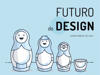 FUTURO
do DESIGN
JOANA CEREJO, OUT 2017
 