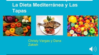 La Gastronomía de España:
La Dieta Mediterránea y Las
Tapas
Christy Vargas y Dana
Zakieh
 