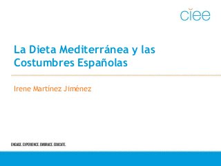 La Dieta Mediterránea y las
Costumbres Españolas
Irene Martínez Jiménez
 