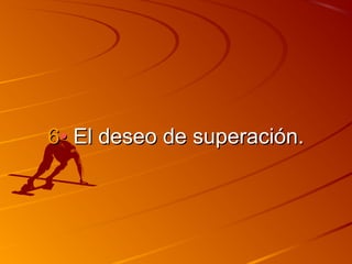 66•• EEll ddeesseeoo ddee ssuuppeerraacciióónn.. 
 