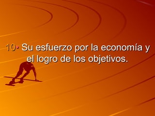 1100•• SSuu eessffuueerrzzoo ppoorr llaa eeccoonnoommííaa yy 
eell llooggrroo ddee llooss oobbjjeettiivvooss.. 
 