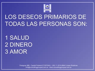 LOS DESEOS PRIMARIOS DE TODAS LAS PERSONAS SON: 1 SALUD  2 DINERO  3 AMOR 