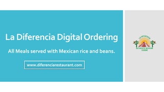 La Diferencia DigitalOrdering
All Meals served with Mexican rice and beans.
www.diferenciarestaurant.com
 