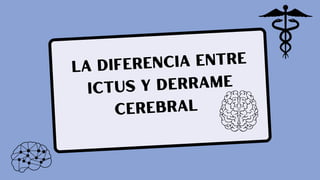 La diferencia entre
ictus y derrame
cerebral
 