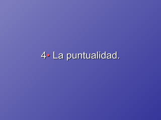 4 •  La puntualidad. 