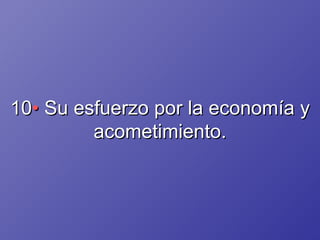 10 •  Su esfuerzo por la economía y acometimiento. 