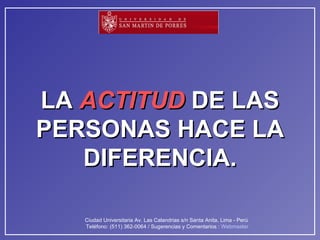 LA  ACTITUD   DE LAS PERSONAS HACE LA DIFERENCIA. 