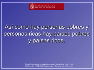 Así como hay personas pobres y personas ricas hay países pobres y países ricos. 