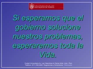 Si esperamos que el gobierno solucione nuestros problemas, esperaremos toda la Vida. 