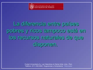 La diferencia entre países pobres y ricos tampoco está en los recursos naturales de que disponen.   