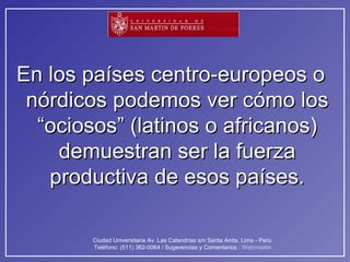 En los países centro-europeos o nórdicos podemos ver cómo los “ociosos” (latinos o africanos) demuestran ser la fuerza productiva de esos países. 