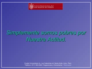 Simplemente somos pobres por Nuestra Actitud. 