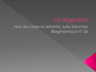 La digestión. Hoy da clase la señorita Julia Sánchez. Blogmaníaca nº 26. 
