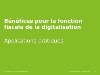 33
Bénéfices pour la fonction
fiscale de la digitalisation
© 2018 Deloitte | Taj. Une entité du réseau Deloitte
Applications pratiques
Tax digital transformation – 4 décembre 2018 33
 