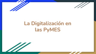 La Digitalización en
las PyMES
 