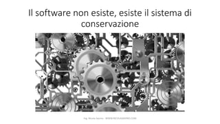 Il software non esiste, esiste il sistema di
conservazione
Ing. Nicola Savino - WWW.NICOLASAVINO.COM
 