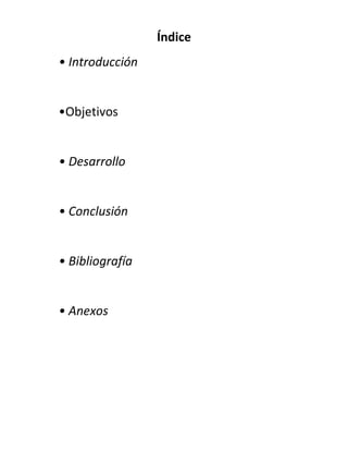 Índice
• Introducción
•Objetivos
• Desarrollo
• Conclusión
• Bibliografía
• Anexos
 