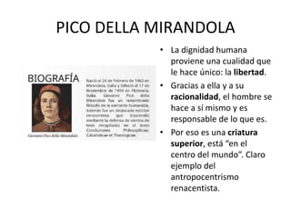 PICO DELLA MIRANDOLA
• La dignidad humana
proviene una cualidad que
le hace único: la libertad.
• Gracias a ella y a su
ra...