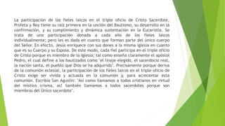 La participación de los fieles laicos en el triple oficio de Cristo Sacerdote,
Profeta y Rey tiene su raíz primera en la u...