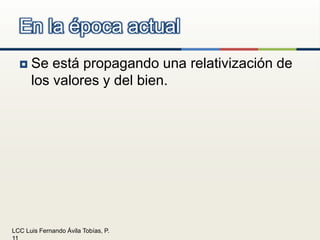 Se está propagando una relativización de los valores y del bien.En la época actual