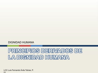 PRINCIPIOS DERIVADOS DE LA DIGNIDAD HUMANADIGNIDAD HUMANA