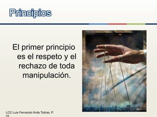 El primer principio es el respeto y el rechazo de toda manipulación.Principios