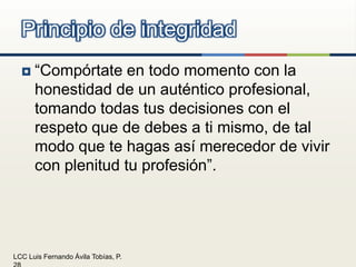 “Compórtate en todo momento con la honestidad de un auténtico profesional, tomando todas tus decisiones con el respeto que de debes a ti mismo, de tal modo que te hagas así merecedor de vivir con plenitud tu profesión”.Principio de integridad