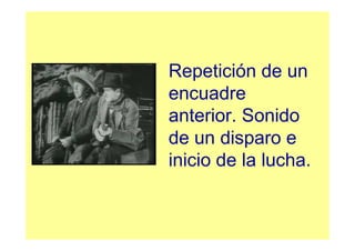 Repetición de un
encuadre
anterior. Sonido
de un disparo e
inicio de la lucha.
 