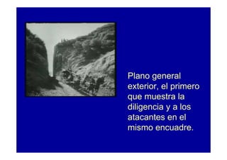 Plano general
exterior, el primero
que muestra la
diligencia y a los
atacantes en el
mismo encuadre.
 
