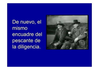De nuevo, el
mismo
encuadre del
pescante de
la diligencia.
 