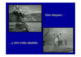 Otro disparo…




…y otro indio abatido.
 