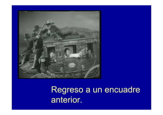 Regreso a un encuadre
anterior.
 