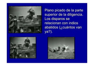 Plano picado de la parte
superior de la diligencia.
Los disparos se
relacionan con indios
abatidos (¿cuántos van
ya?).
 