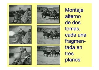 Montaje
alterno
de dos
tomas,
cada una
fragmen-
tada en
tres
planos
 