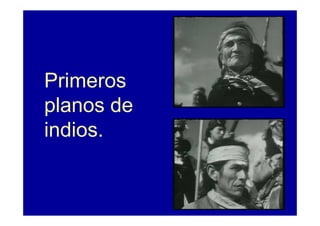 Primeros
planos de
indios.
 